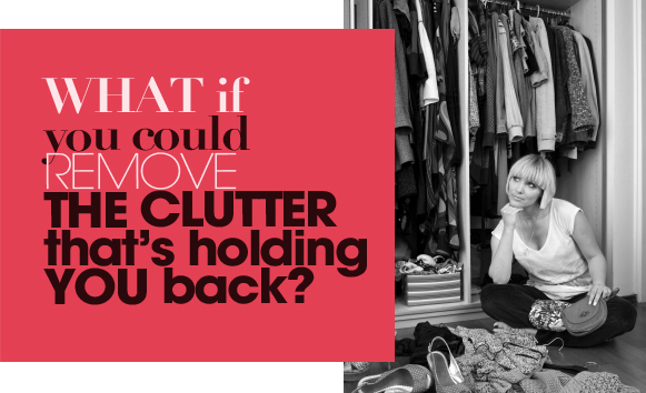 What if you could remove the clutter that's holding you back?